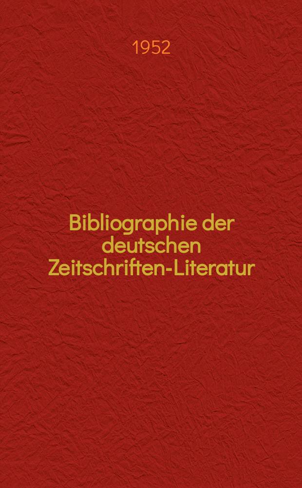 Bibliographie der deutschen Zeitschriften-Literatur : Alphabetisches nach Schlagworten sachlich geordnetes Verzeichnis, von... Aufsätzen, die während des Jahres in... zumeist wissenschaftlichen Zeitschriften deutscher Zunge erschienen sind. Bd.104 1952, Lfg.4