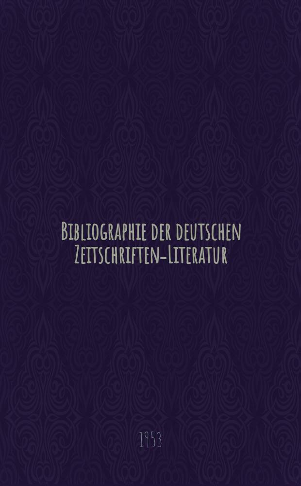 Bibliographie der deutschen Zeitschriften-Literatur : Alphabetisches nach Schlagworten sachlich geordnetes Verzeichnis, von... Aufsätzen, die während des Jahres in... zumeist wissenschaftlichen Zeitschriften deutscher Zunge erschienen sind. Bd.104 1952, Lfg.16