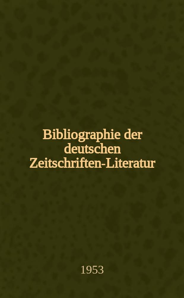 Bibliographie der deutschen Zeitschriften-Literatur : Alphabetisches nach Schlagworten sachlich geordnetes Verzeichnis, von... Aufsätzen, die während des Jahres in... zumeist wissenschaftlichen Zeitschriften deutscher Zunge erschienen sind. Bd.106 1953, Lfg.3