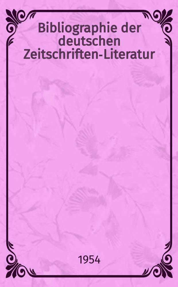 Bibliographie der deutschen Zeitschriften-Literatur : Alphabetisches nach Schlagworten sachlich geordnetes Verzeichnis, von... Aufsätzen, die während des Jahres in... zumeist wissenschaftlichen Zeitschriften deutscher Zunge erschienen sind. Bd.107 1953, Lfg.10