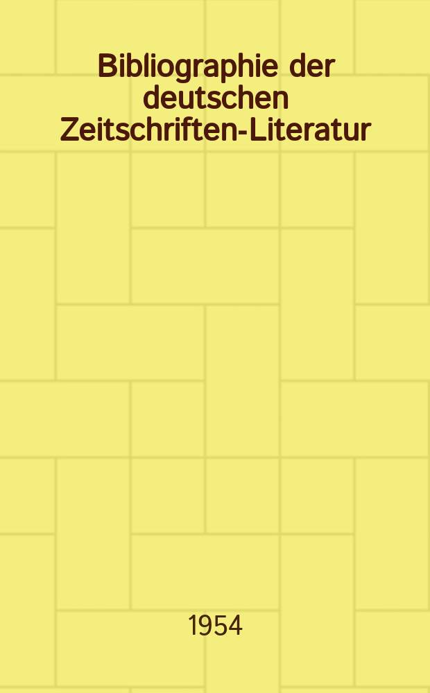 Bibliographie der deutschen Zeitschriften-Literatur : Alphabetisches nach Schlagworten sachlich geordnetes Verzeichnis, von... Aufsätzen, die während des Jahres in... zumeist wissenschaftlichen Zeitschriften deutscher Zunge erschienen sind. Bd.108 1954, Lfg.7