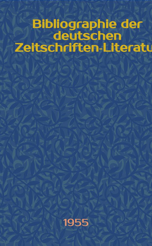 Bibliographie der deutschen Zeitschriften-Literatur : Alphabetisches nach Schlagworten sachlich geordnetes Verzeichnis, von... Aufsätzen, die während des Jahres in... zumeist wissenschaftlichen Zeitschriften deutscher Zunge erschienen sind. Bd.108 1954, Lfg.9