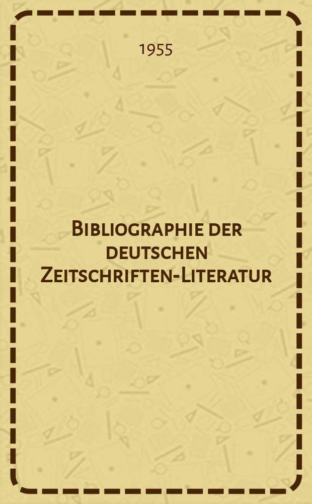 Bibliographie der deutschen Zeitschriften-Literatur : Alphabetisches nach Schlagworten sachlich geordnetes Verzeichnis, von... Aufsätzen, die während des Jahres in... zumeist wissenschaftlichen Zeitschriften deutscher Zunge erschienen sind. Bd.109 1954, Lfg.11