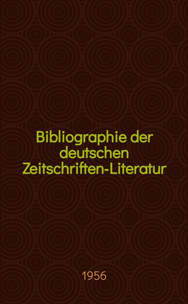 Bibliographie der deutschen Zeitschriften-Literatur : Alphabetisches nach Schlagworten sachlich geordnetes Verzeichnis, von... Aufsätzen, die während des Jahres in... zumeist wissenschaftlichen Zeitschriften deutscher Zunge erschienen sind. Bd.110 1955, Lfg.12