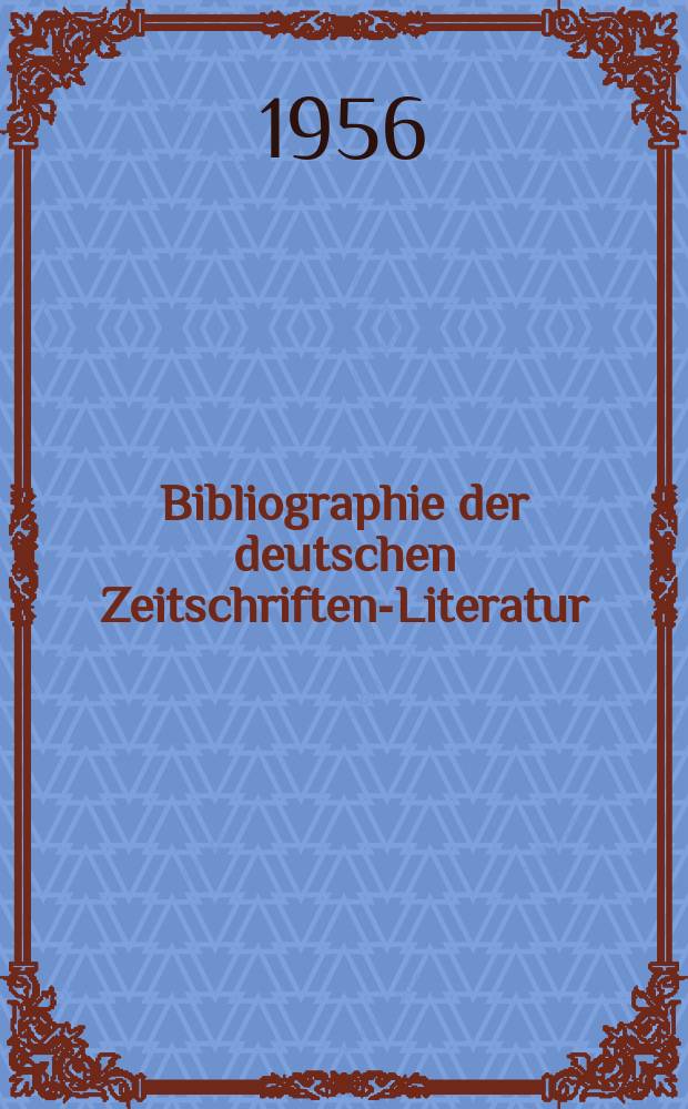 Bibliographie der deutschen Zeitschriften-Literatur : Alphabetisches nach Schlagworten sachlich geordnetes Verzeichnis, von... Aufsätzen, die während des Jahres in... zumeist wissenschaftlichen Zeitschriften deutscher Zunge erschienen sind. Bd.112 1956, Lfg.3
