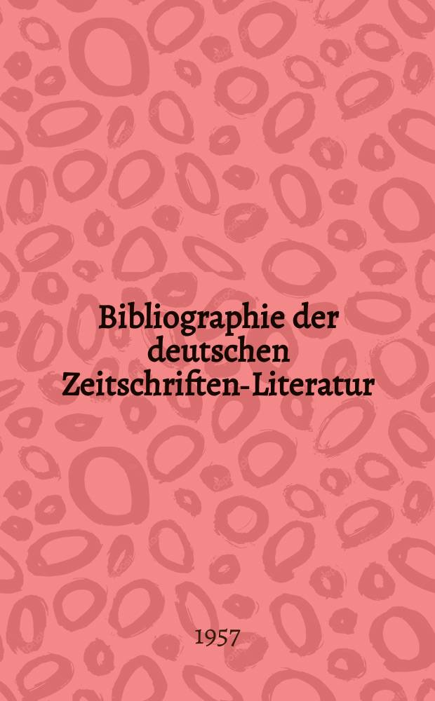 Bibliographie der deutschen Zeitschriften-Literatur : Alphabetisches nach Schlagworten sachlich geordnetes Verzeichnis, von... Aufsätzen, die während des Jahres in... zumeist wissenschaftlichen Zeitschriften deutscher Zunge erschienen sind. Bd.112 1956, Lfg.13