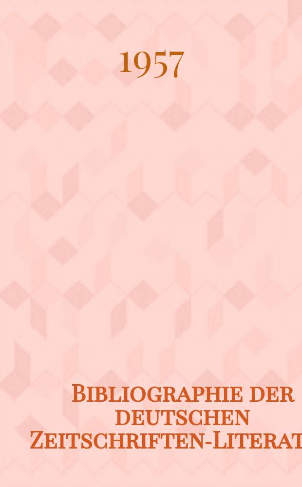 Bibliographie der deutschen Zeitschriften-Literatur : Alphabetisches nach Schlagworten sachlich geordnetes Verzeichnis, von... Aufsätzen, die während des Jahres in... zumeist wissenschaftlichen Zeitschriften deutscher Zunge erschienen sind. Bd.113 1956, Lfg.5