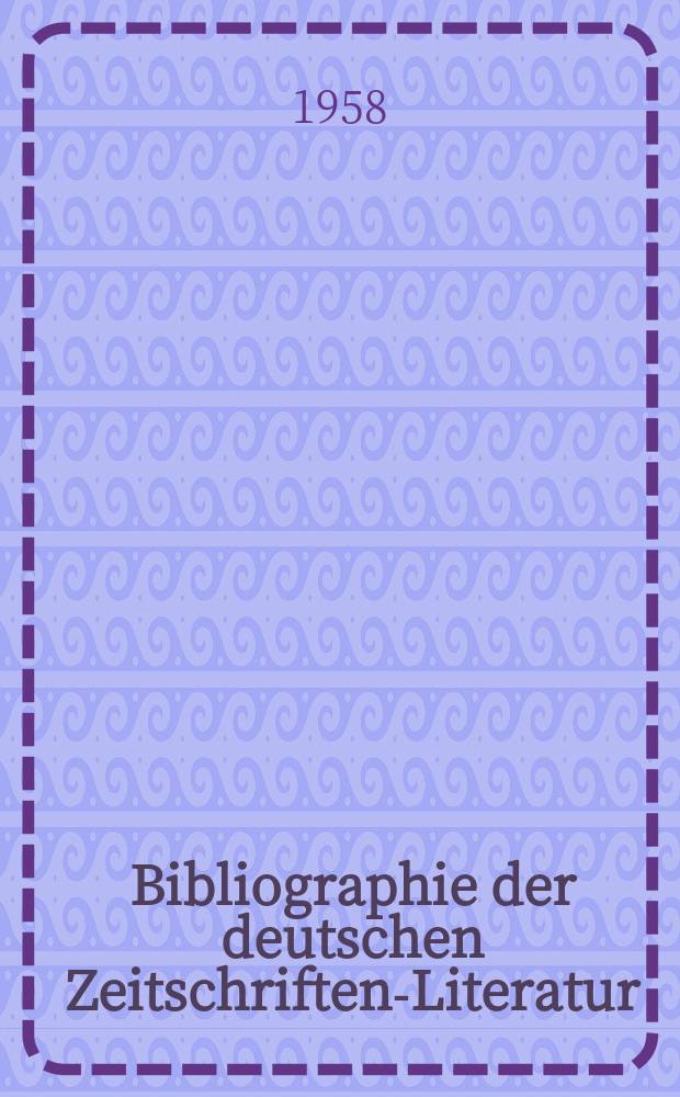 Bibliographie der deutschen Zeitschriften-Literatur : Alphabetisches nach Schlagworten sachlich geordnetes Verzeichnis, von... Aufsätzen, die während des Jahres in... zumeist wissenschaftlichen Zeitschriften deutscher Zunge erschienen sind. Bd.114 1957, Lfg.8