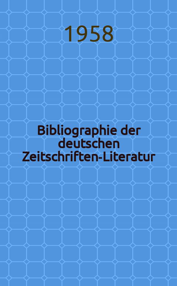 Bibliographie der deutschen Zeitschriften-Literatur : Alphabetisches nach Schlagworten sachlich geordnetes Verzeichnis, von... Aufsätzen, die während des Jahres in... zumeist wissenschaftlichen Zeitschriften deutscher Zunge erschienen sind. Bd.114 1957, Lfg.12