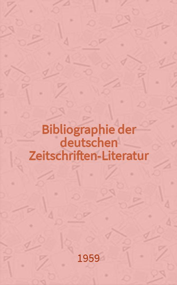 Bibliographie der deutschen Zeitschriften-Literatur : Alphabetisches nach Schlagworten sachlich geordnetes Verzeichnis, von... Aufsätzen, die während des Jahres in... zumeist wissenschaftlichen Zeitschriften deutscher Zunge erschienen sind. Bd.116 1958, Lfg.11