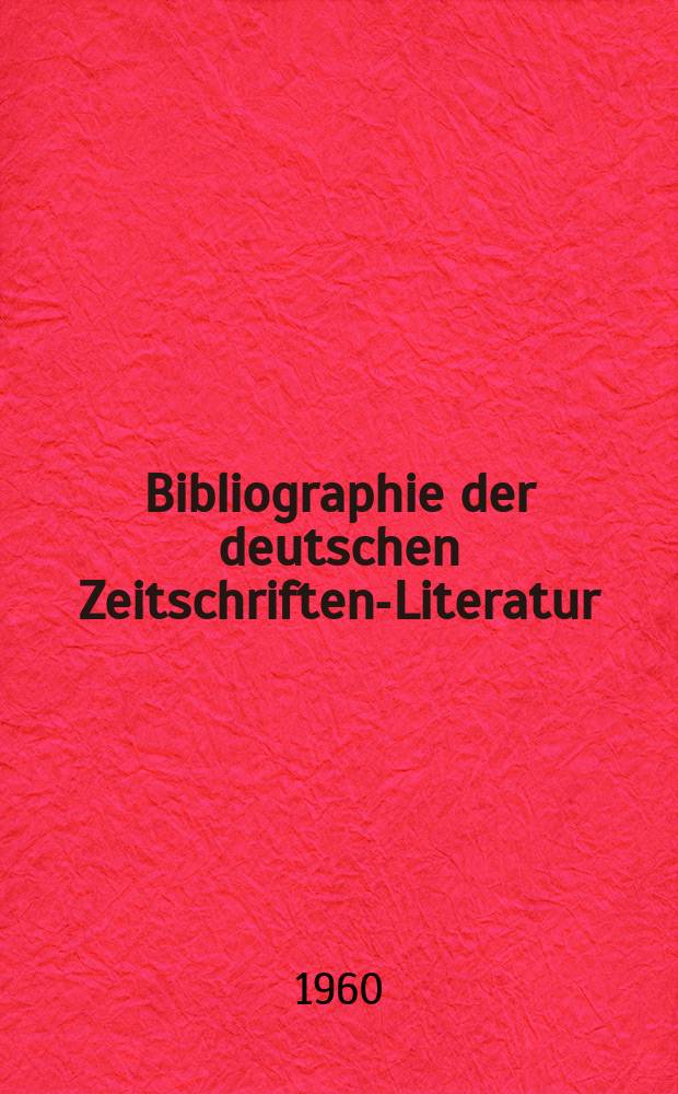 Bibliographie der deutschen Zeitschriften-Literatur : Alphabetisches nach Schlagworten sachlich geordnetes Verzeichnis, von... Aufsätzen, die während des Jahres in... zumeist wissenschaftlichen Zeitschriften deutscher Zunge erschienen sind. Bd.119 1959, Lfg.9