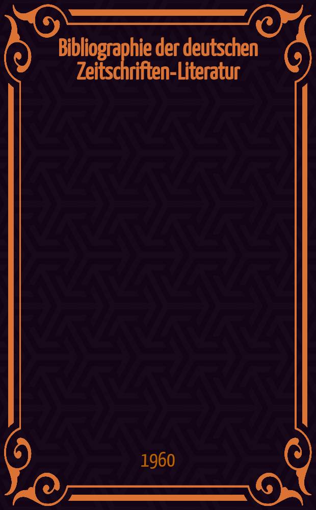 Bibliographie der deutschen Zeitschriften-Literatur : Alphabetisches nach Schlagworten sachlich geordnetes Verzeichnis, von... Aufs&auml;tzen, die w&auml;hrend des Jahres in... zumeist wissenschaftlichen Zeitschriften deutscher Zunge erschienen sind. Bd.120 1960, Lfg.1