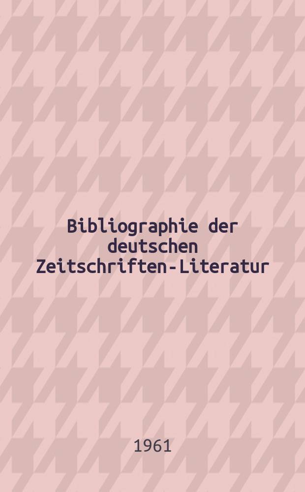 Bibliographie der deutschen Zeitschriften-Literatur : Alphabetisches nach Schlagworten sachlich geordnetes Verzeichnis, von... Aufsätzen, die während des Jahres in... zumeist wissenschaftlichen Zeitschriften deutscher Zunge erschienen sind. Bd.121 1960, Lfg.5