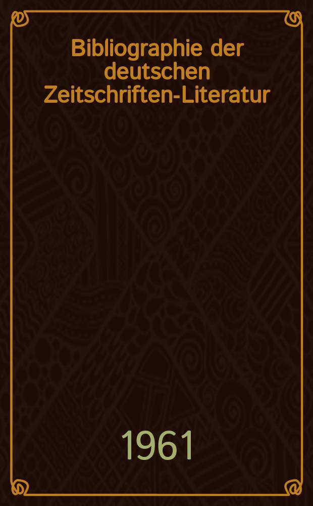 Bibliographie der deutschen Zeitschriften-Literatur : Alphabetisches nach Schlagworten sachlich geordnetes Verzeichnis, von... Aufsätzen, die während des Jahres in... zumeist wissenschaftlichen Zeitschriften deutscher Zunge erschienen sind. Bd.121 1960, Lfg.9