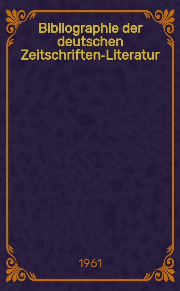 Bibliographie der deutschen Zeitschriften-Literatur : Alphabetisches nach Schlagworten sachlich geordnetes Verzeichnis, von... Aufsätzen, die während des Jahres in... zumeist wissenschaftlichen Zeitschriften deutscher Zunge erschienen sind. Bd.121 1960, Lfg.12