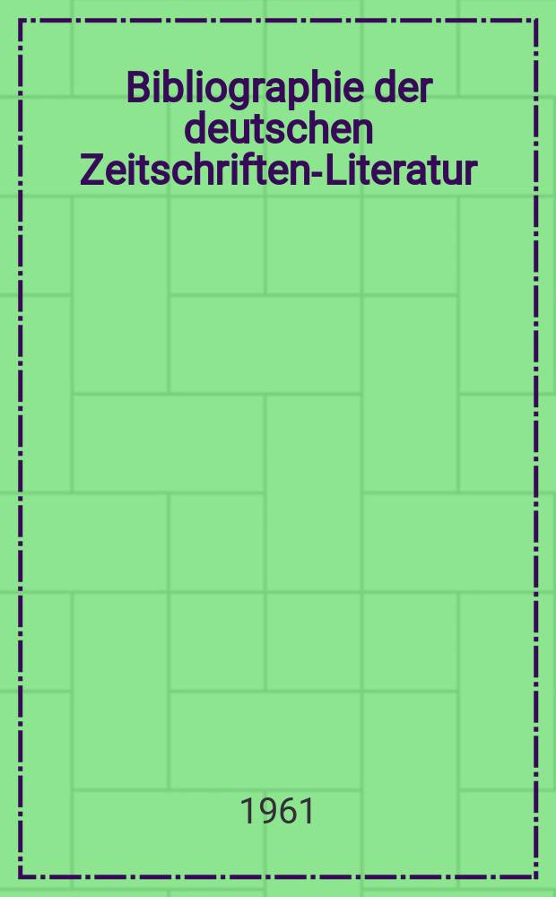 Bibliographie der deutschen Zeitschriften-Literatur : Alphabetisches nach Schlagworten sachlich geordnetes Verzeichnis, von... Aufs&auml;tzen, die w&auml;hrend des Jahres in... zumeist wissenschaftlichen Zeitschriften deutscher Zunge erschienen sind. Bd.122 1961, Lfg.4