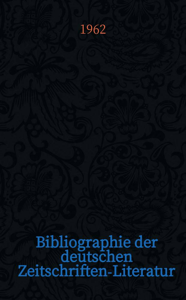 Bibliographie der deutschen Zeitschriften-Literatur : Alphabetisches nach Schlagworten sachlich geordnetes Verzeichnis, von... Aufsätzen, die während des Jahres in... zumeist wissenschaftlichen Zeitschriften deutscher Zunge erschienen sind. Bd.122 1961, Lfg.14