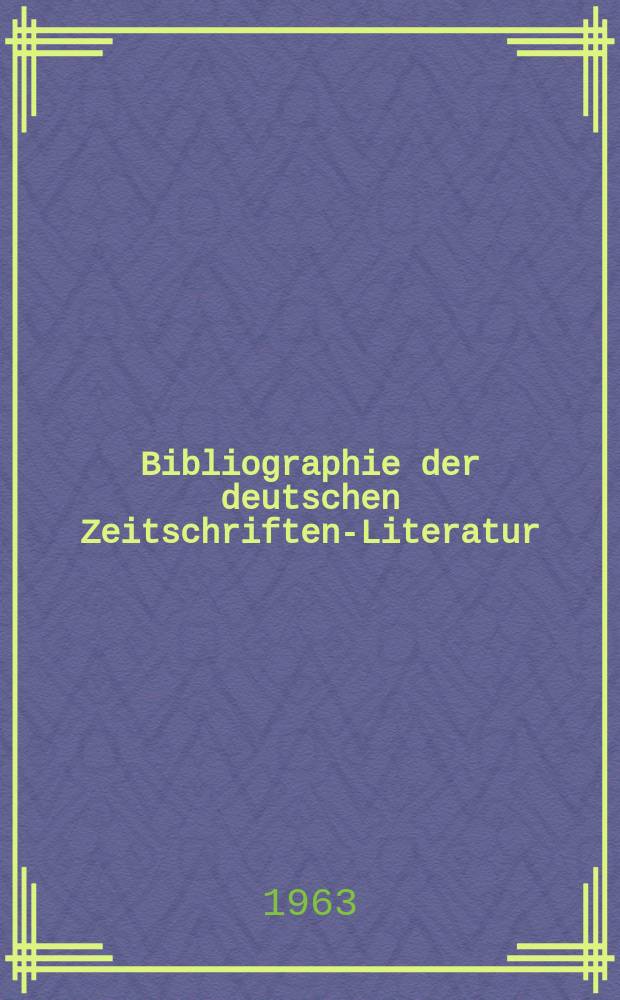Bibliographie der deutschen Zeitschriften-Literatur : Alphabetisches nach Schlagworten sachlich geordnetes Verzeichnis, von... Aufsätzen, die während des Jahres in... zumeist wissenschaftlichen Zeitschriften deutscher Zunge erschienen sind. Bd.126 1963, Lfg.8
