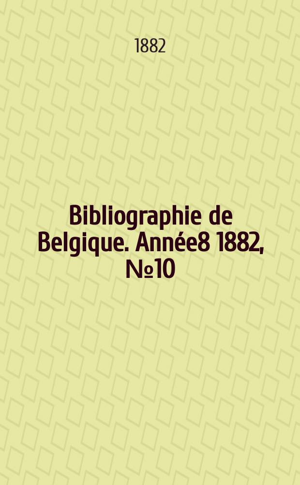 Bibliographie de Belgique. Année8 1882, №10