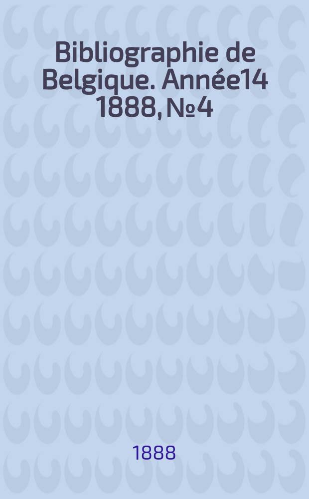 Bibliographie de Belgique. Année14 1888, №4