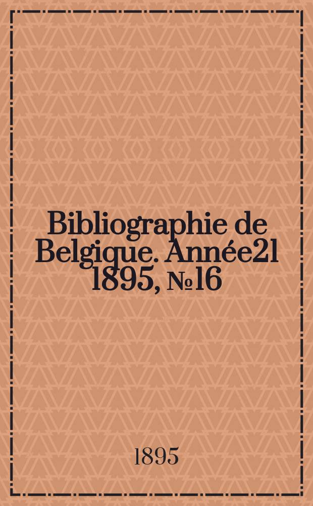 Bibliographie de Belgique. Ann&eacute;e21 1895, №16