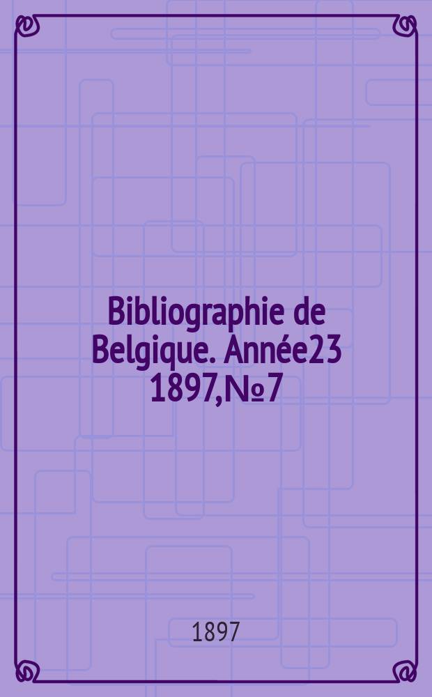 Bibliographie de Belgique. Ann&eacute;e23 1897, №7