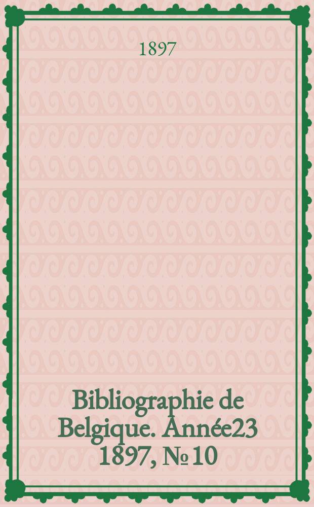 Bibliographie de Belgique. Ann&eacute;e23 1897, №10