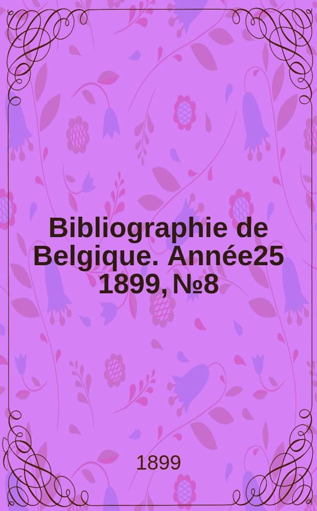 Bibliographie de Belgique. Année25 1899, №8