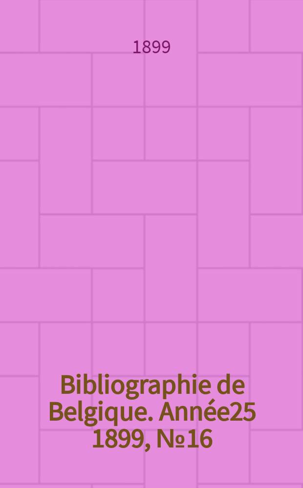 Bibliographie de Belgique. Année25 1899, №16