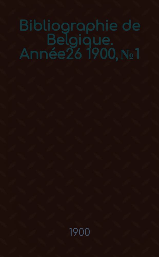 Bibliographie de Belgique. Année26 1900, №1