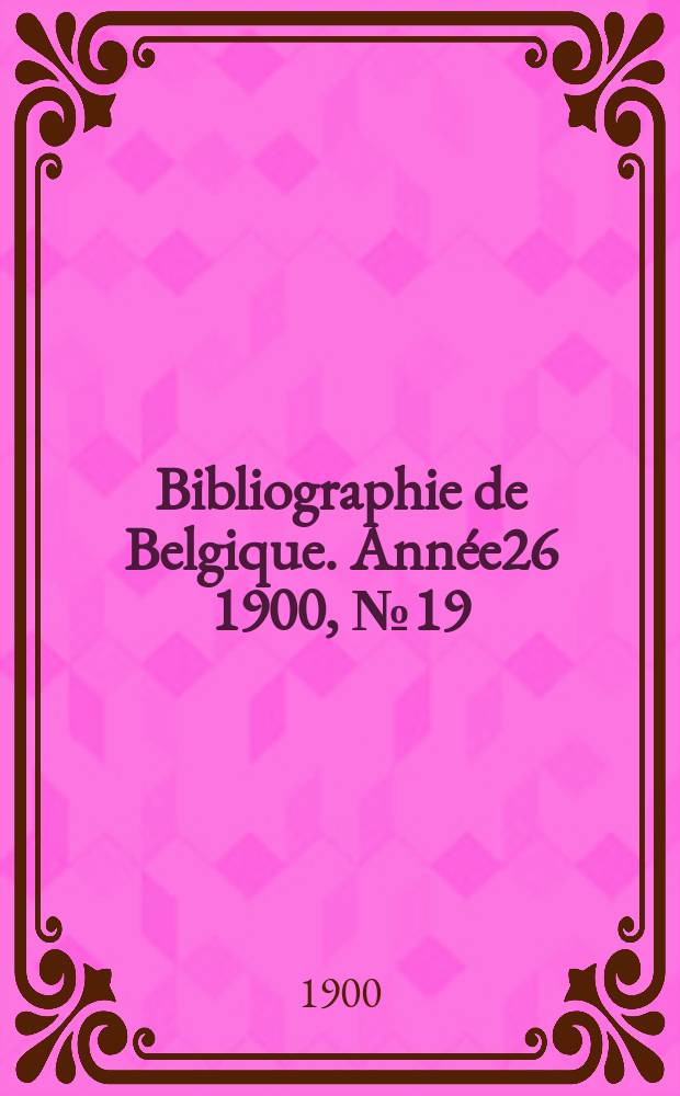 Bibliographie de Belgique. Année26 1900, №19