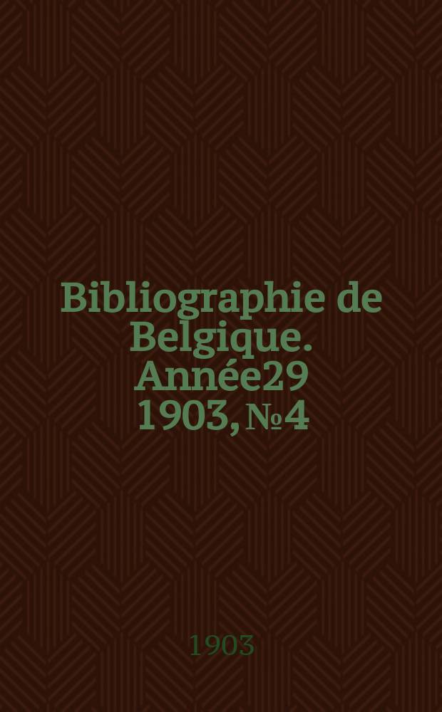 Bibliographie de Belgique. Année29 1903, №4