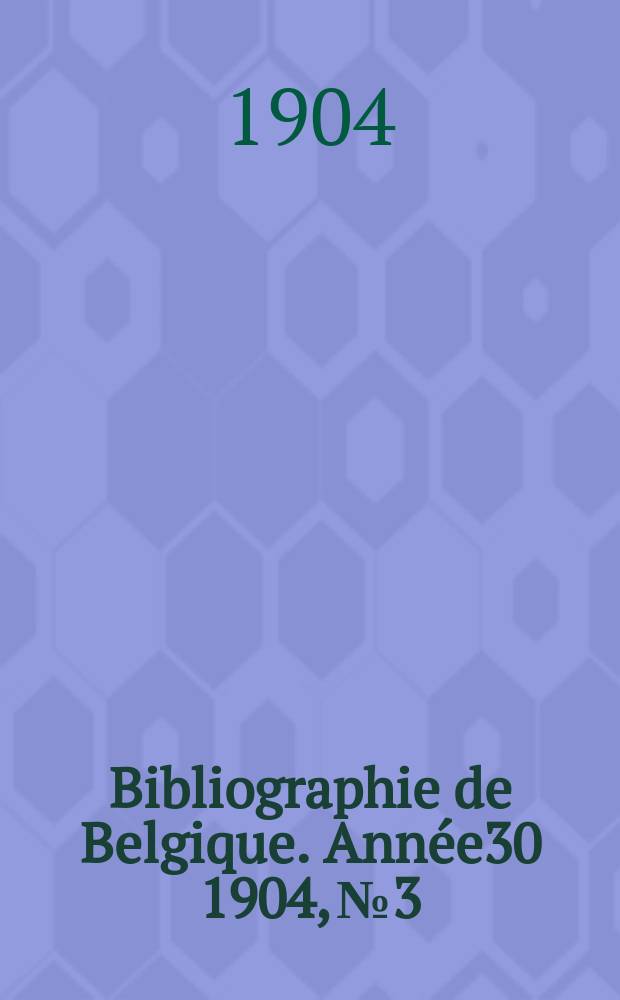 Bibliographie de Belgique. Année30 1904, №3