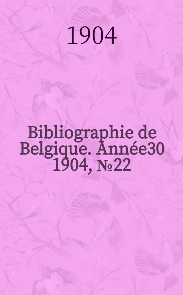 Bibliographie de Belgique. Année30 1904, №22