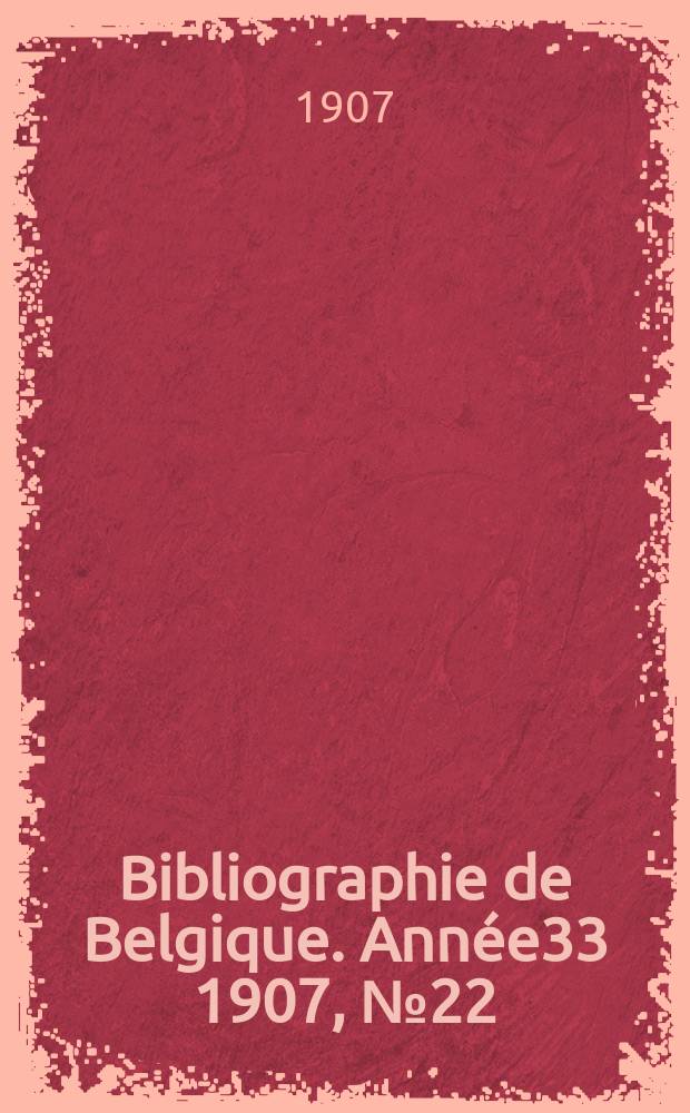 Bibliographie de Belgique. Année33 1907, №22