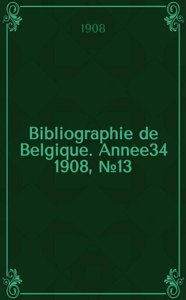 Bibliographie de Belgique. Année34 1908, №13