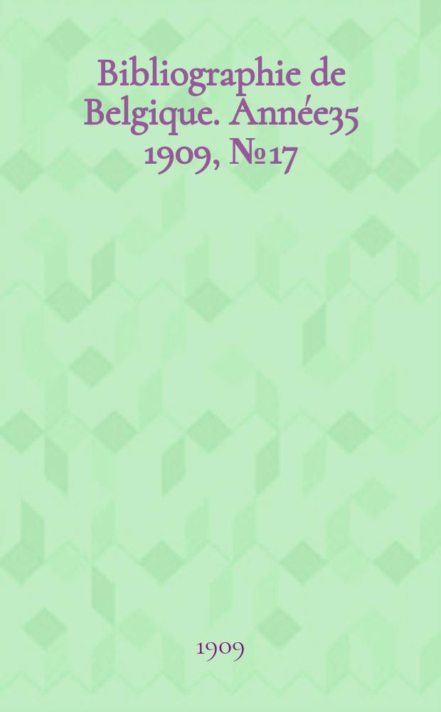 Bibliographie de Belgique. Année35 1909, №17
