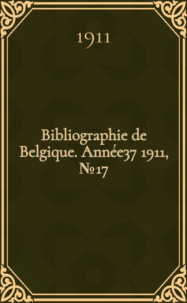 Bibliographie de Belgique. Année37 1911, №17
