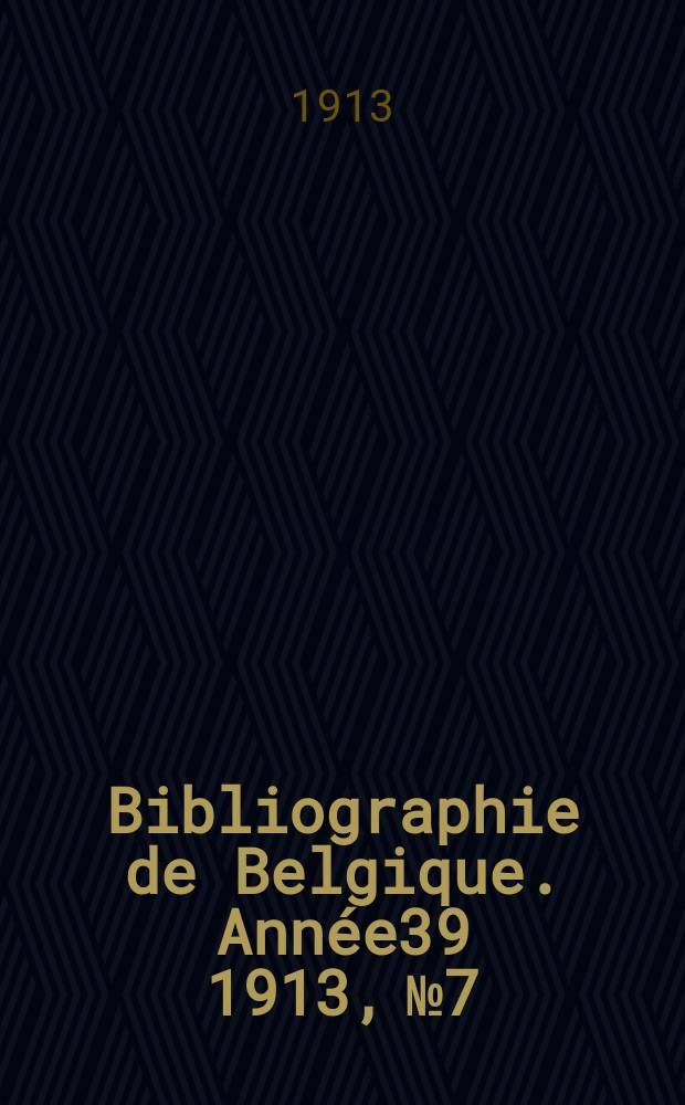Bibliographie de Belgique. Année39 1913, №7