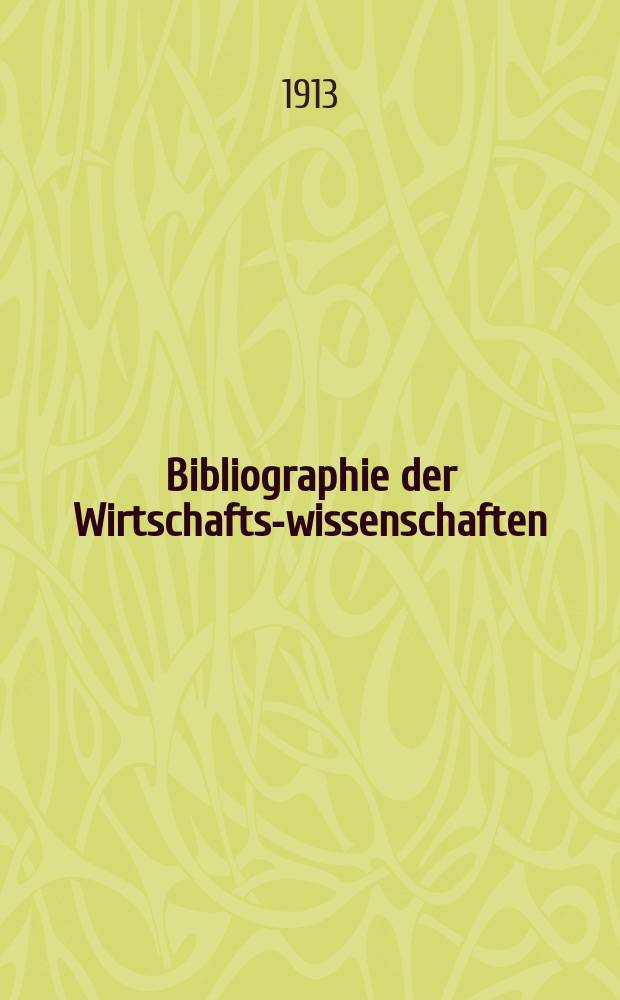Bibliographie der Wirtschafts-wissenschaften : Vormals Bibliographie der Sozialwissenschaften Zusgest in der Bibl. des Inst, für Weltwirtschaft an der Univ. Kiel. Jg.9 1913, H.22