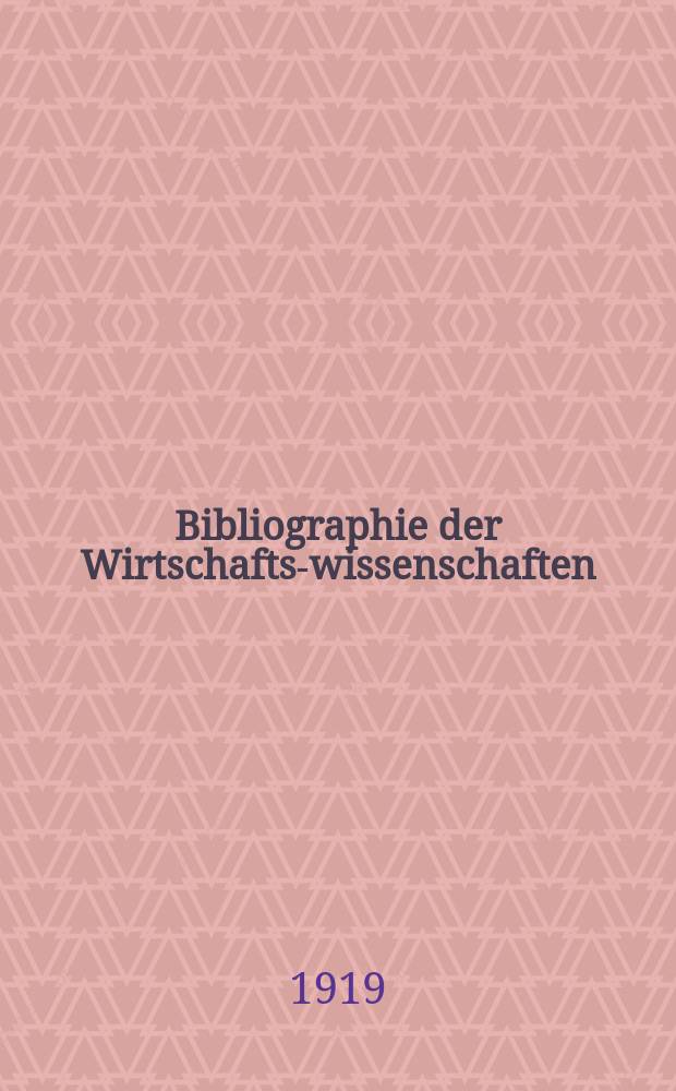 Bibliographie der Wirtschafts-wissenschaften : Vormals Bibliographie der Sozialwissenschaften Zusgest in der Bibl. des Inst, f&uuml;r Weltwirtschaft an der Univ. Kiel. Jg.15 1919, №1