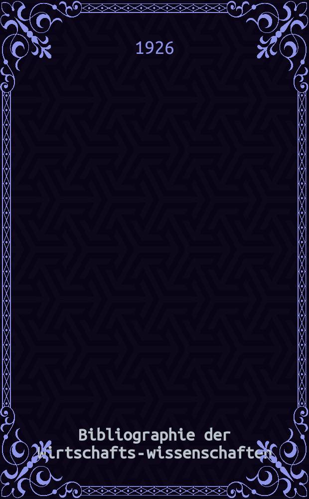 Bibliographie der Wirtschafts-wissenschaften : Vormals Bibliographie der Sozialwissenschaften Zusgest in der Bibl. des Inst, für Weltwirtschaft an der Univ. Kiel. Jg.22 1926, №2