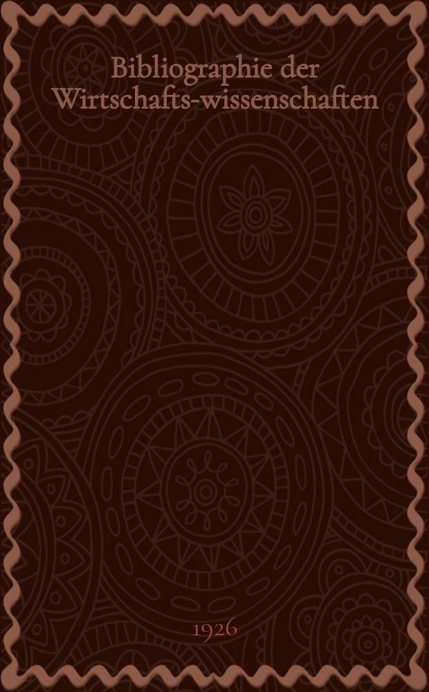 Bibliographie der Wirtschafts-wissenschaften : Vormals Bibliographie der Sozialwissenschaften Zusgest in der Bibl. des Inst, für Weltwirtschaft an der Univ. Kiel. Jg.22 1926, №4