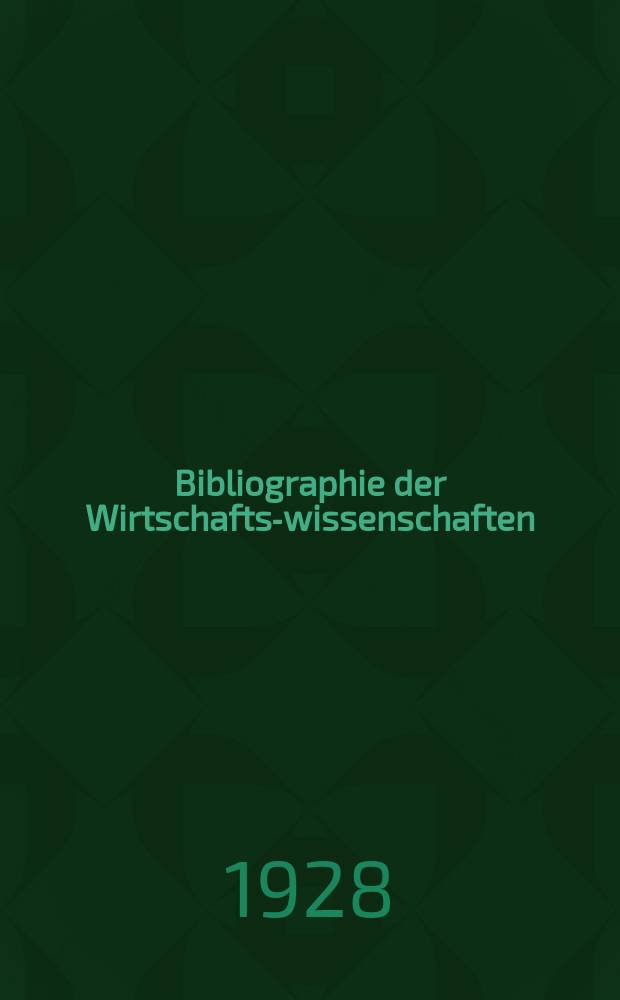 Bibliographie der Wirtschafts-wissenschaften : Vormals Bibliographie der Sozialwissenschaften Zusgest in der Bibl. des Inst, für Weltwirtschaft an der Univ. Kiel. Jg.24 1928, №2