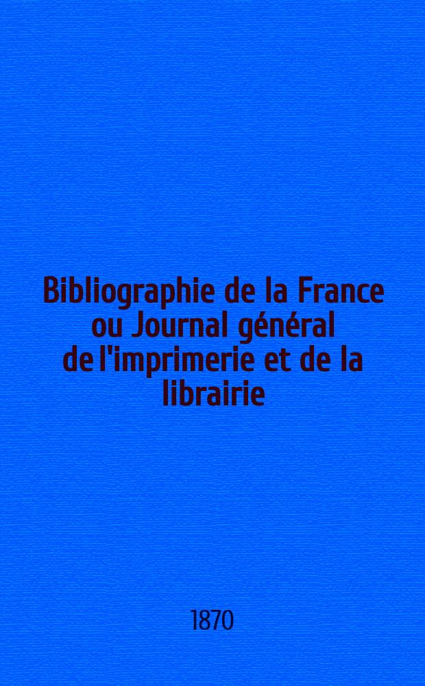 Bibliographie de la France ou Journal général de l'imprimerie et de la librairie : Livres, compositions musicales, gravures. etc. Publ. sur les documents directement fournis par le Ministère de l'intérieur. Année59 1870, T.14, №8