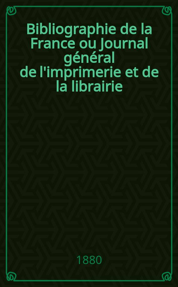 Bibliographie de la France ou Journal général de l'imprimerie et de la librairie : Livres, compositions musicales, gravures. etc. Publ. sur les documents directement fournis par le Ministère de l'intérieur. Année69 1880, T.24, №21