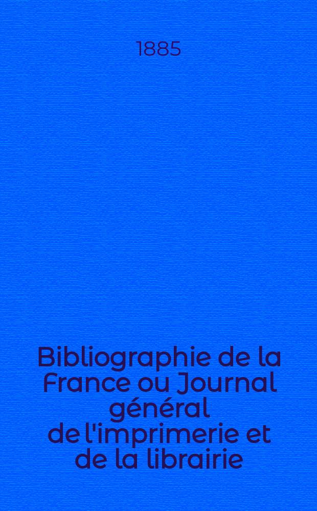 Bibliographie de la France ou Journal général de l'imprimerie et de la librairie : Livres, compositions musicales, gravures. etc. Publ. sur les documents directement fournis par le Ministère de l'intérieur. Année74 1885, T.29, №38