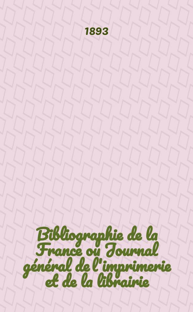 Bibliographie de la France ou Journal général de l'imprimerie et de la librairie : Livres, compositions musicales, gravures. etc. Publ. sur les documents directement fournis par le Ministère de l'intérieur. Année82 1893, T.37, №31
