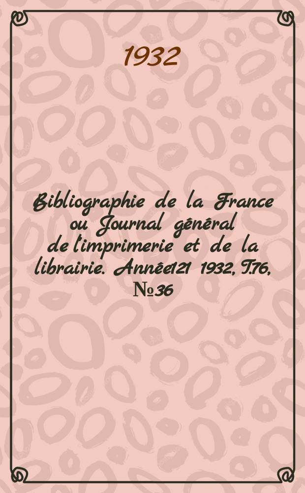 Bibliographie de la France ou Journal général de l'imprimerie et de la librairie. Année121 1932, T.76, №36