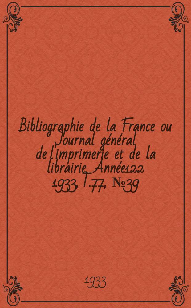 Bibliographie de la France ou Journal général de l'imprimerie et de la librairie. Année122 1933, T.77, №39